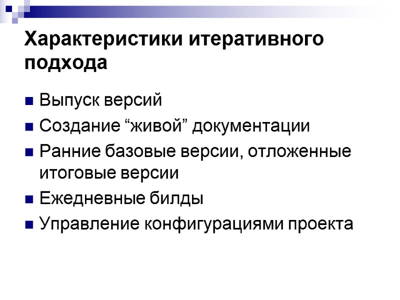 Характеристики итеративного подхода Выпуск версий Создание “живой” документации Ранние базовые версии, отложенные итоговые версии